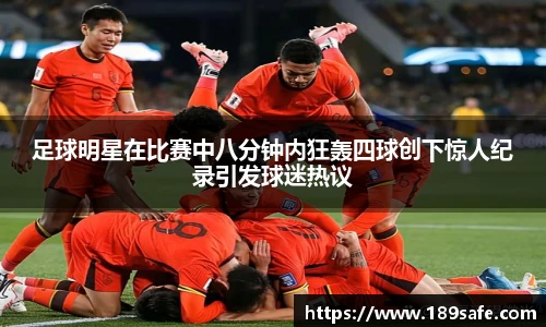 足球明星在比赛中八分钟内狂轰四球创下惊人纪录引发球迷热议